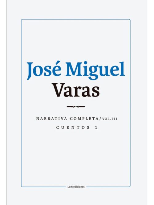 José Miguel Varas: Narrativa completa cuentos 1