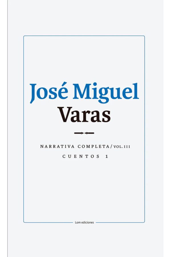 José Miguel Varas: Narrativa completa cuentos 1