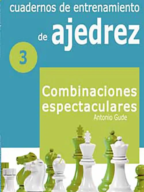 Cuadernos de entrenamiento en ajedrez 3 — Combinaciones espectaculares